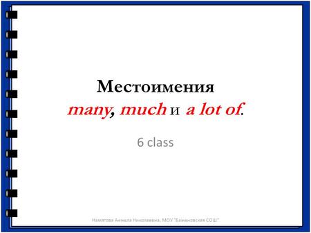 Местоимения many, much и a lot of. 6 class Намятова Анжела Николаевна, МОУ Баженовская СОШ