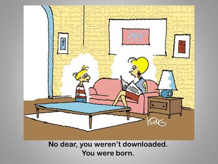 No dear, you weren’t downloaded. You were born.. When I Become a Teacher…..Teacher