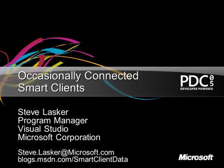 Occasionally Connected Smart Clients Steve Lasker Program Manager Visual Studio Microsoft Corporation