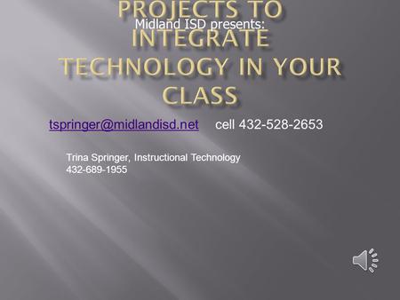 Midland ISD presents: cell 432-528-2653 Trina Springer, Instructional Technology 432-689-1955.