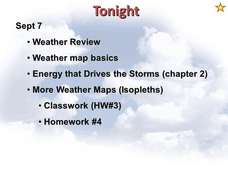 Tonight Sept 7 Weather Review Weather Review Weather map basics Weather map basics Energy that Drives the Storms (chapter 2) Energy that Drives the Storms.