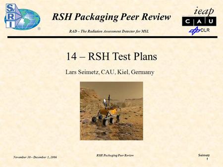 RAD – The Radiation Assessment Detector for MSL Seimetz DLR November 30 – December 1, 2006 RSH Packaging Peer Review 1 14 – RSH Test Plans Lars Seimetz,