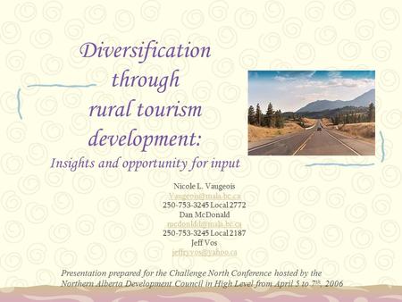 Diversification through rural tourism development: Insights and opportunity for input Nicole L. Vaugeois 250-753-3245 Local 2772 Dan.