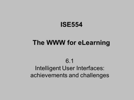 6.1 Intelligent User Interfaces: achievements and challenges ISE554 The WWW for eLearning.