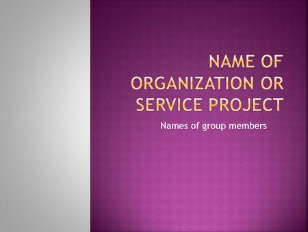 Names of group members  Each group member will talk about 2-3 slides.  On each slide, ONLY write the main ideas.  Use phrases/short sentences.  Do.