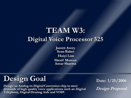 Design Goal Design an Analog-to-Digital Conversion chip to meet demands of high quality voice applications such as: Digital Telephony, Digital Hearing.