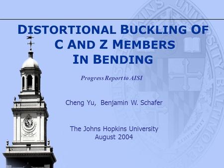 Cheng Yu, Benjamin W. Schafer The Johns Hopkins University August 2004 D ISTORTIONAL B UCKLING O F C A ND Z M EMBERS I N B ENDING Progress Report to AISI.