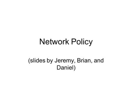 Network Policy (slides by Jeremy, Brian, and Daniel)