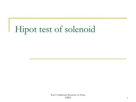 Kirk T McDonald, Princeton. M. Palm, CERN1 Hipot test of solenoid.