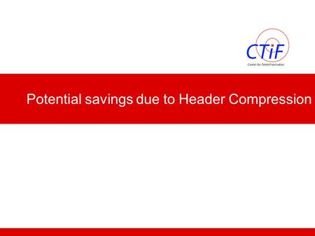 Potential savings due to Header Compression. Center for TeleInFrastructure 2 Potential Savings for Voice/Audio Services  Four example voice/audio codecs.