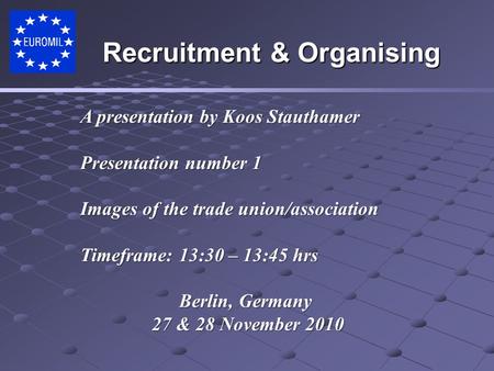 A presentation by Koos Stauthamer Presentation number 1 Images of the trade union/association Timeframe:13:30 – 13:45 hrs Berlin, Germany 27 & 28 November.