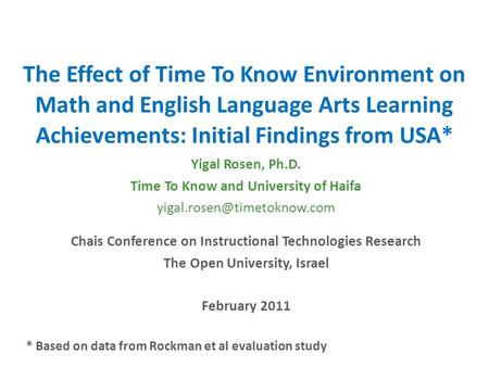 The Effect of Time To Know Environment on Math and English Language Arts Learning Achievements: Initial Findings from USA* Yigal Rosen, Ph.D. Time To Know.