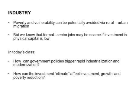 INDUSTRY Poverty and vulnerability can be potentially avoided via rural – urban migration But we know that formal –sector jobs may be scarce if investment.