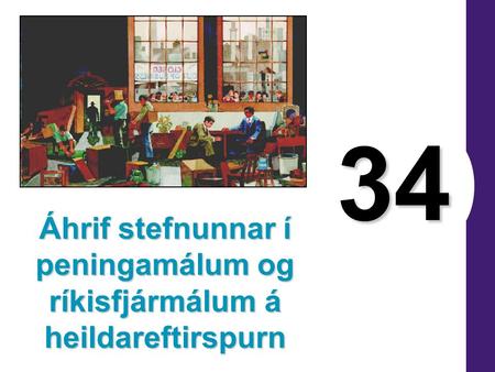 34 Áhrif stefnunnar í peningamálum og ríkisfjármálum á heildareftirspurn.