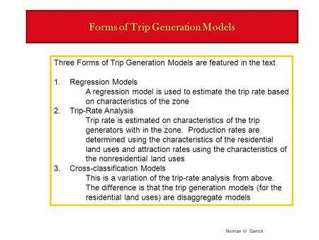 Norman W. Garrick Forms of Trip Generation Models Three Forms of Trip Generation Models are featured in the text 1.Regression Models A regression model.