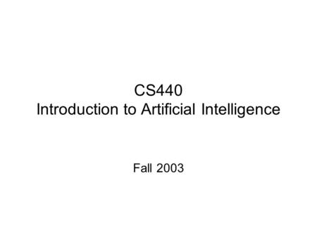 CS440 Introduction to Artificial Intelligence Fall 2003.