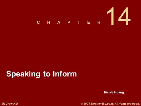 Nicole Huang C H A P T E R McGraw-Hill© 2004 Stephen E. Lucas. All rights reserved. Speaking to Inform 14.