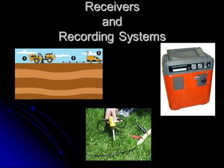 Receivers and Recording Systems. Geophones String of Geophones 3 component Typical exploration geophone Various casings.