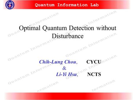 Optimal Quantum Detection without Disturbance Chih-Lung Chou, CYCU & Li-Yi Hsu, NCTS.