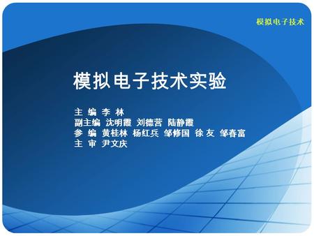 模拟电子技术 模拟电子技术实验 主 编 李 林 副主编 沈明霞 刘德营 陆静霞 参 编 黄桂林 杨红兵 邹修国 徐 友 邹春富 主 审 尹文庆.