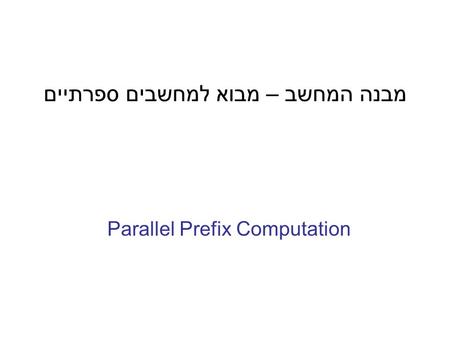 מבנה המחשב – מבוא למחשבים ספרתיים Parallel Prefix Computation.