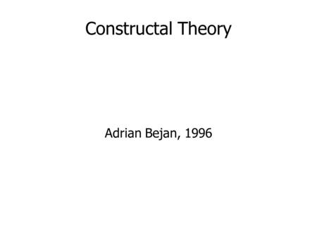 Constructal Theory Adrian Bejan, 1996. Constructal Law For a finite-size system to persist in time (to live), it must evolve in such a way that it provides.