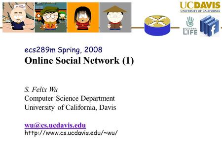 Ecs289m Spring, 2008 Online Social Network (1) S. Felix Wu Computer Science Department University of California, Davis