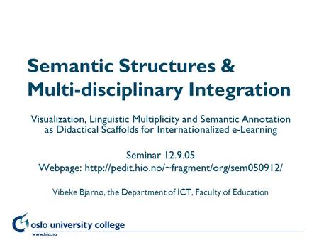 Høgskolen i Oslo Semantic Structures & Multi-disciplinary Integration Visualization, Linguistic Multiplicity and Semantic Annotation as Didactical Scaffolds.