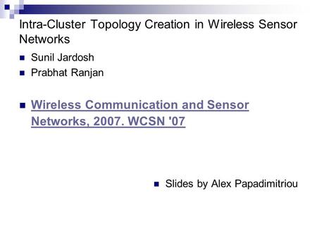 Intra-Cluster Topology Creation in Wireless Sensor Networks Sunil Jardosh Prabhat Ranjan Wireless Communication and Sensor Networks, 2007. WCSN '07 Wireless.