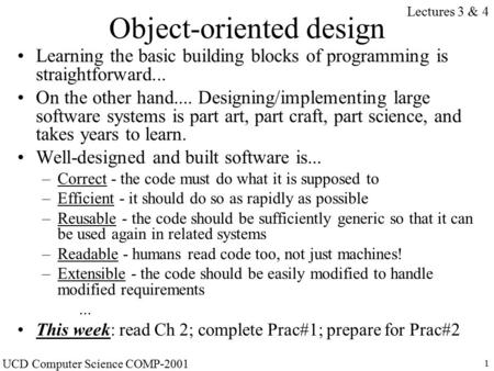 UCD Computer Science COMP-2001 1 Object-oriented design Learning the basic building blocks of programming is straightforward... On the other hand.... Designing/implementing.