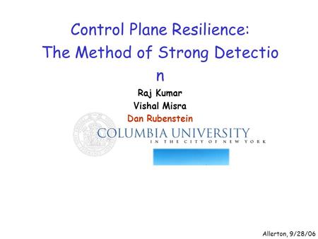 Control Plane Resilience: The Method of Strong Detectio n Raj Kumar Vishal Misra Dan Rubenstein Allerton, 9/28/06.