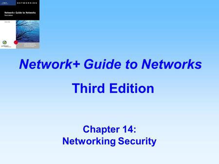 Chapter 14: Networking Security Network+ Guide to Networks Third Edition.