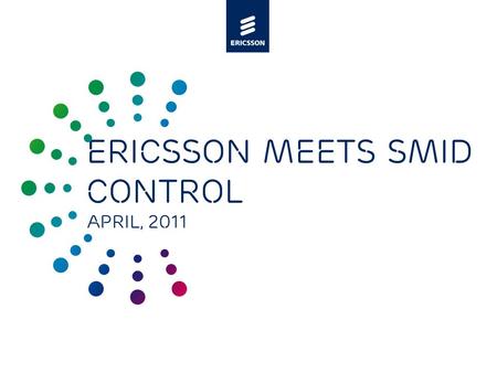 Slide title minimum 48 pt Slide subtitle minimum 30 pt ERICSSON MEETS SMID CONTrol April, 2011.