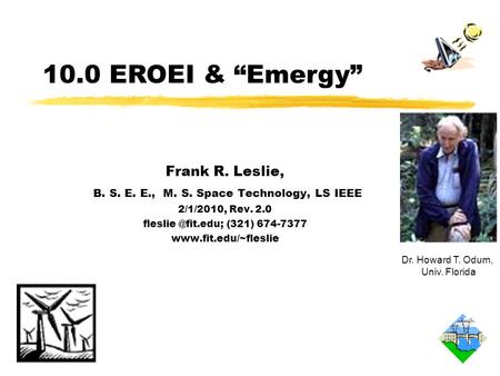 Frank R. Leslie, B. S. E. E., M. S. Space Technology, LS IEEE 2/1/2010, Rev. 2.0 (321) 674-7377  10.0 EROEI & “Emergy”