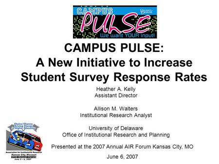 CAMPUS PULSE: A New Initiative to Increase Student Survey Response Rates Heather A. Kelly Assistant Director Allison M. Walters Institutional Research.