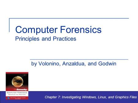 Computer Forensics Principles and Practices by Volonino, Anzaldua, and Godwin Chapter 7: Investigating Windows, Linux, and Graphics Files.