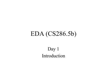 EDA (CS286.5b) Day 1 Introduction. Apple Pie Intro (1) How do we design modern computational systems? –Millions->billions of devices –used in everything.