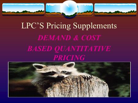 LPC’S Pricing Supplements DEMAND & COST BASED QUANTITATIVE PRICING.