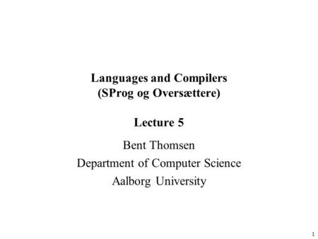 1 Languages and Compilers (SProg og Oversættere) Lecture 5 Bent Thomsen Department of Computer Science Aalborg University.