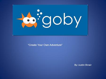 “Create Your Own Adventure” By: Justin Shrair. Goby was founded by Mark Watkins Vince Russo and MIT professor, Mike Stonebraker in 2008. The search engine.