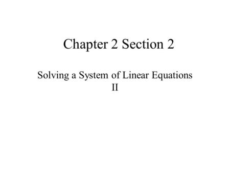 Chapter 2 Section 2 Solving a System of Linear Equations II.