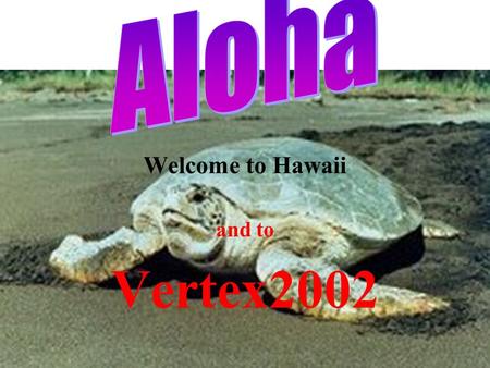 Welcome to Hawaii and to Vertex2002 ~3000km A little geography/geology we are here.