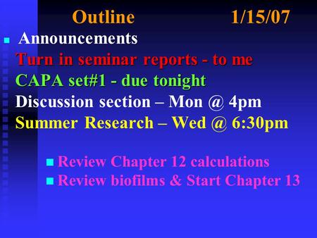 Outline1/15/07 n n Announcements Turn in seminar reports - to me Turn in seminar reports - to me CAPA set#1 - due tonight CAPA set#1 - due tonight Discussion.