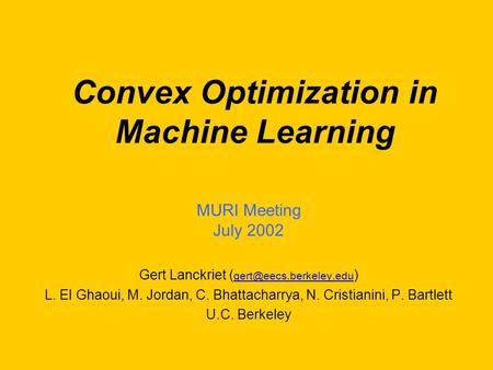 MURI Meeting July 2002 Gert Lanckriet ( ) L. El Ghaoui, M. Jordan, C. Bhattacharrya, N. Cristianini, P. Bartlett.