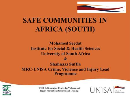 SAFE COMMUNITIES IN AFRICA (SOUTH) Mohamed Seedat Institute for Social & Health Sciences University of South Africa & Shahnaaz Suffla MRC-UNISA Crime,