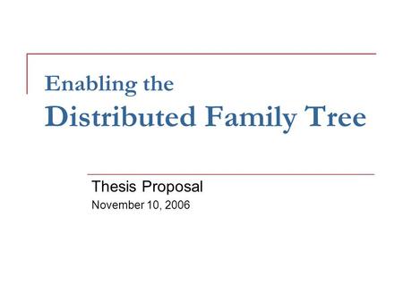 Enabling the Distributed Family Tree Thesis Proposal November 10, 2006.