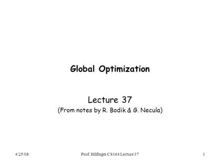 4/25/08Prof. Hilfinger CS164 Lecture 371 Global Optimization Lecture 37 (From notes by R. Bodik & G. Necula)