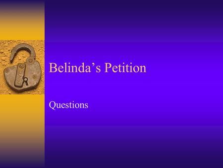 Belinda’s Petition Questions. Belinda’s Petition  1. Is Belinda writing this petition for herself? How do you know?