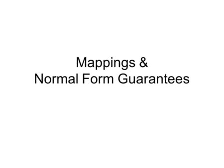 Mappings & Normal Form Guarantees. Can Mappings of Diagrams Yield Normalized Schemas? “Yes”—but only if canonical. Most (?) diagrams are canonical. Mappings.