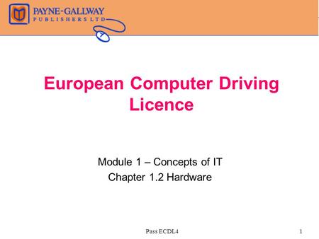 Pass ECDL41 European Computer Driving Licence Module 1 – Concepts of IT Chapter 1.2 Hardware.